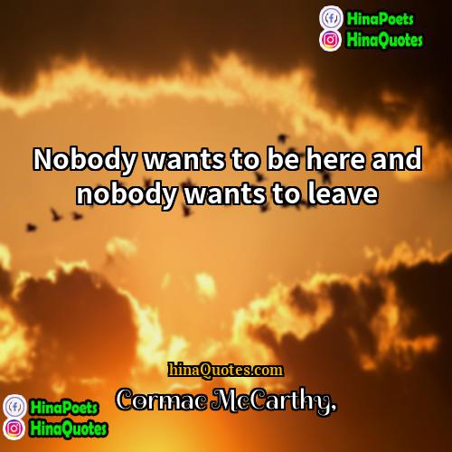Cormac McCarthy Quotes | Nobody wants to be here and nobody